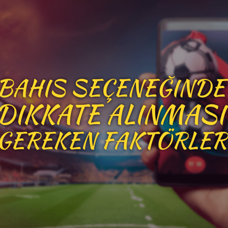 Bahis seçeneğinde dikkate alınması gereken faktörler