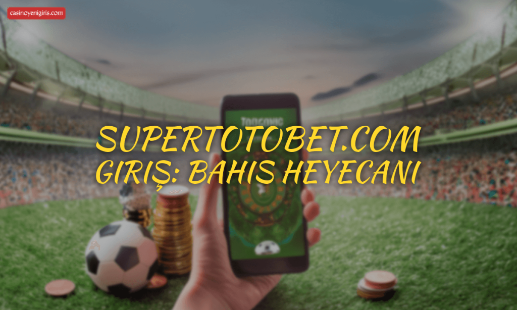 Supertotobet.com giriş bahis heyecanı