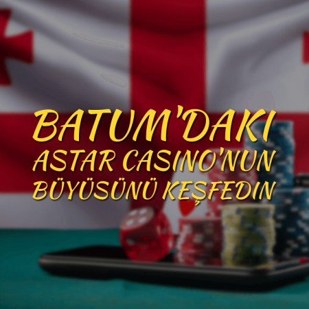 Batum’daki Astar Casino’nun büyüsünü keşfedin