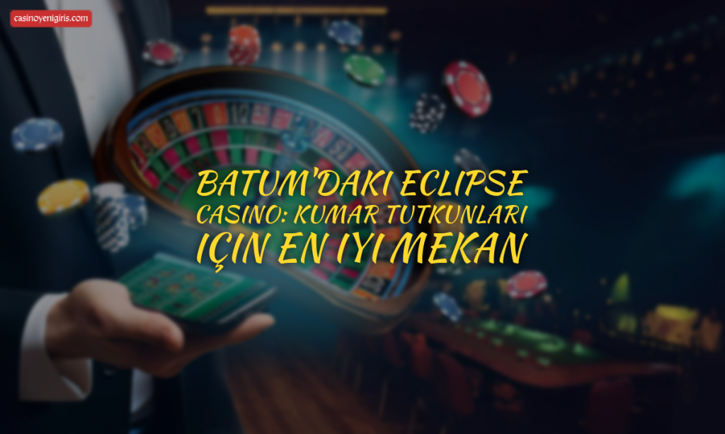 Batum'daki Eclipse Casino kumar tutkunları için en iyi mekan