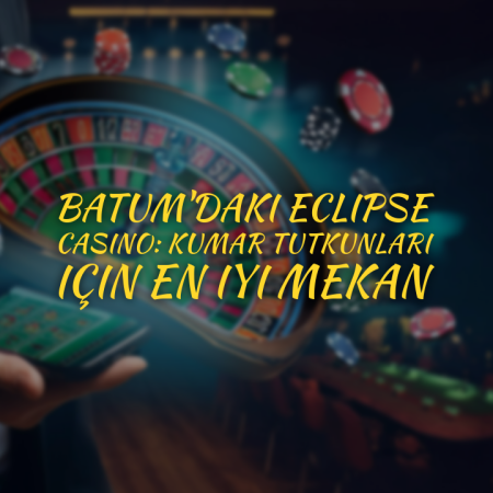 Batum’daki Eclipse Casino: kumar tutkunları için en iyi mekan