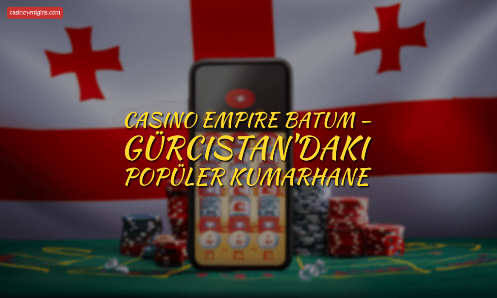 Casino Empire Batum – Gürcistan'daki Popüler Kumarhane