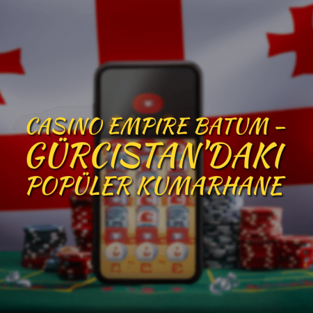 Casino Empire Batum – Gürcistan’daki Popüler Kumarhane