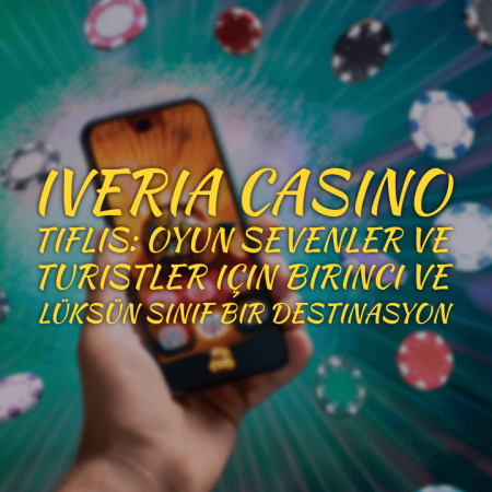 Iveria Casino Tiflis: oyun sevenler ve turistler için birinci ve  lüksün sınıf bir destinasyon