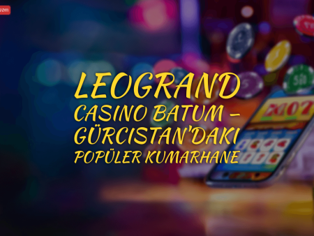 Leogrand Casino Batum — Gürcistan’daki Popüler Kumarhane