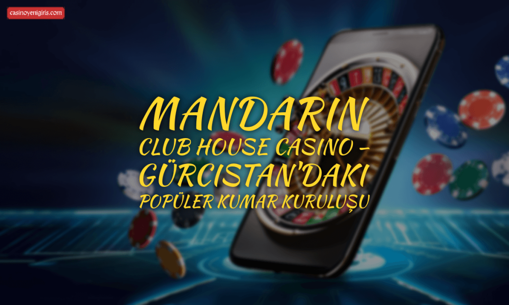 Mandarin Club House Casino – Gürcistan'daki Popüler Kumar Kuruluşu